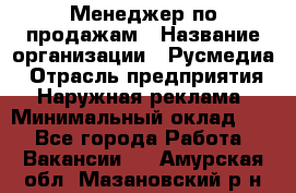 Менеджер по продажам › Название организации ­ Русмедиа › Отрасль предприятия ­ Наружная реклама › Минимальный оклад ­ 1 - Все города Работа » Вакансии   . Амурская обл.,Мазановский р-н